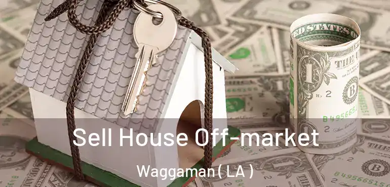  Sell House Off-market Waggaman ( LA )