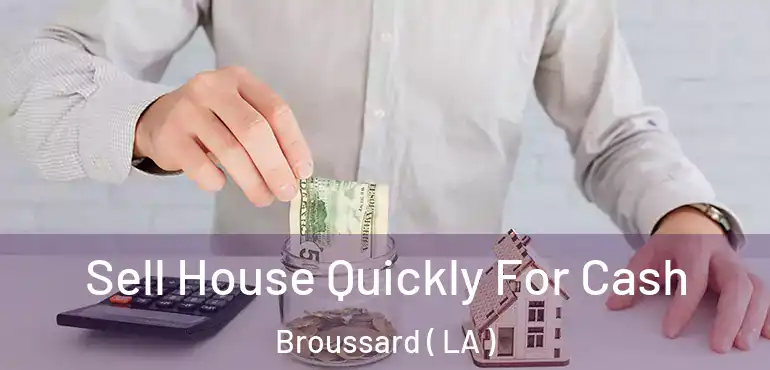  Sell House Quickly For Cash Broussard ( LA )