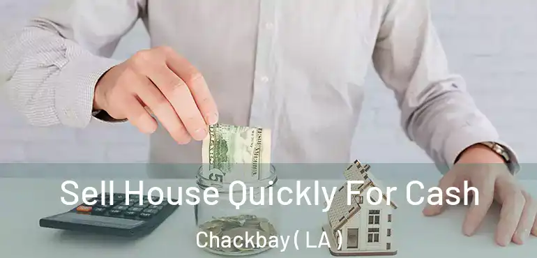  Sell House Quickly For Cash Chackbay ( LA )
