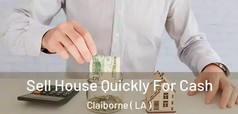  Sell House Quickly For Cash Claiborne ( LA )
