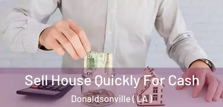  Sell House Quickly For Cash Donaldsonville ( LA )