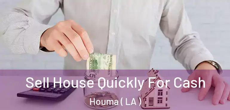  Sell House Quickly For Cash Houma ( LA )