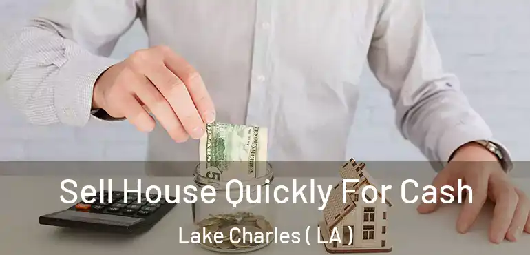  Sell House Quickly For Cash Lake Charles ( LA )