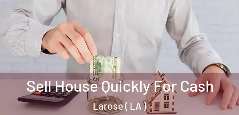  Sell House Quickly For Cash Larose ( LA )