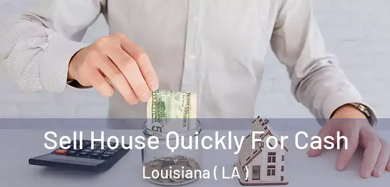  Sell House Quickly For Cash Louisiana ( LA )
