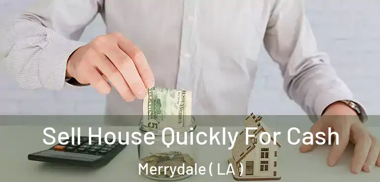  Sell House Quickly For Cash Merrydale ( LA )
