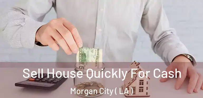  Sell House Quickly For Cash Morgan City ( LA )