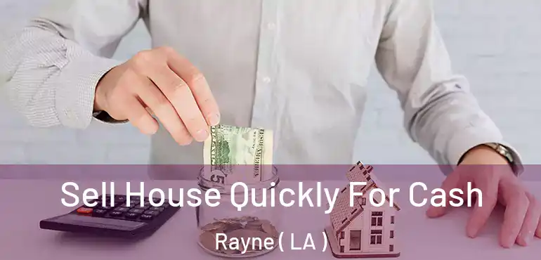  Sell House Quickly For Cash Rayne ( LA )