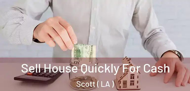  Sell House Quickly For Cash Scott ( LA )