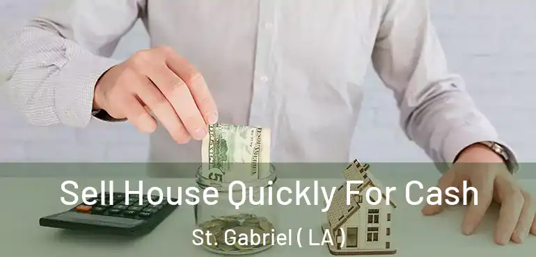  Sell House Quickly For Cash St. Gabriel ( LA )