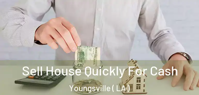  Sell House Quickly For Cash Youngsville ( LA )