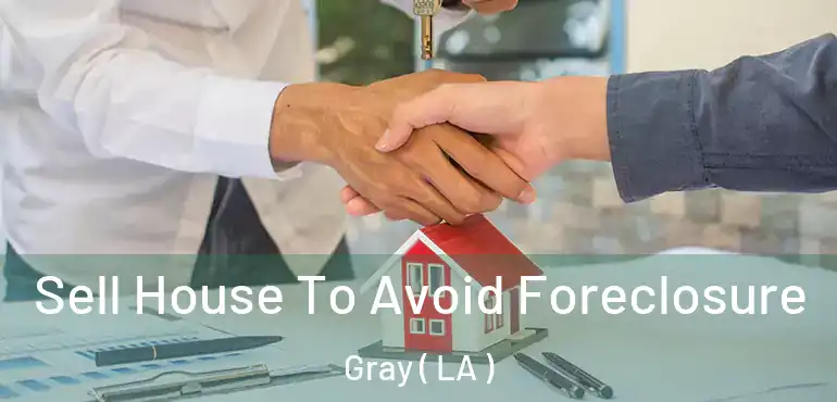  Sell House To Avoid Foreclosure Gray ( LA )