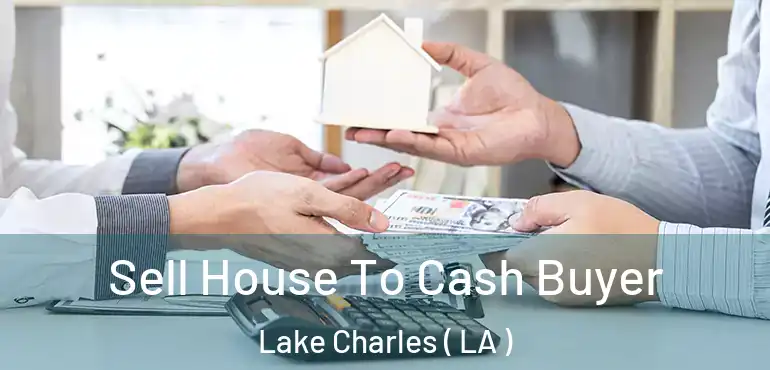  Sell House To Cash Buyer Lake Charles ( LA )