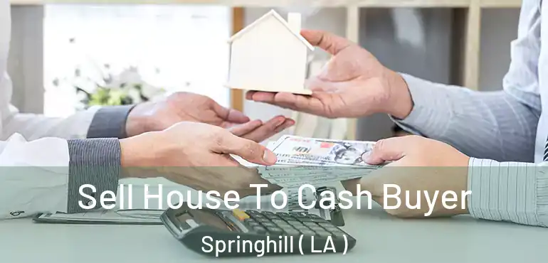  Sell House To Cash Buyer Springhill ( LA )