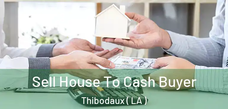  Sell House To Cash Buyer Thibodaux ( LA )