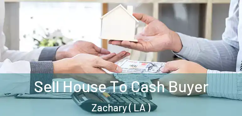  Sell House To Cash Buyer Zachary ( LA )