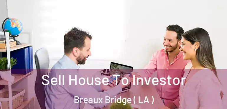  Sell House To Investor Breaux Bridge ( LA )