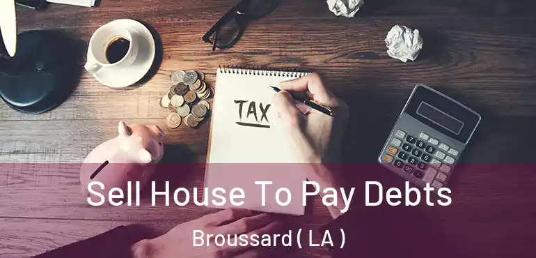  Sell House To Pay Debts Broussard ( LA )