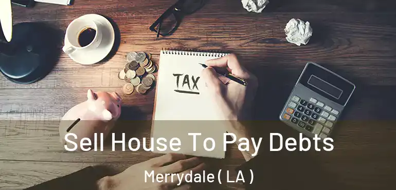  Sell House To Pay Debts Merrydale ( LA )