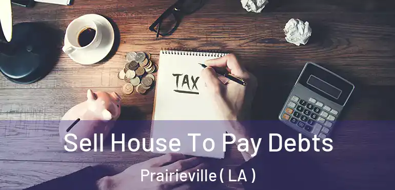  Sell House To Pay Debts Prairieville ( LA )