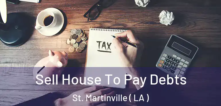  Sell House To Pay Debts St. Martinville ( LA )
