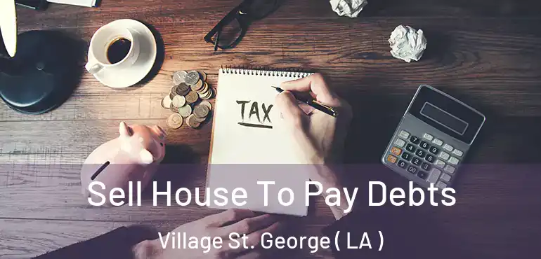  Sell House To Pay Debts Village St. George ( LA )