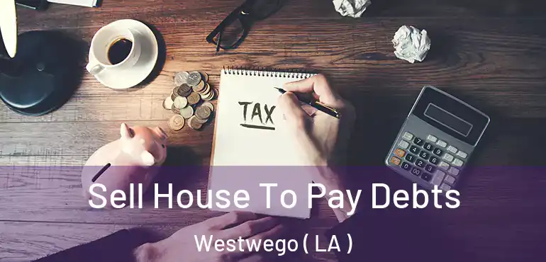  Sell House To Pay Debts Westwego ( LA )