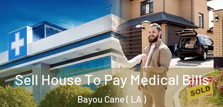  Sell House To Pay Medical Bills Bayou Cane ( LA )