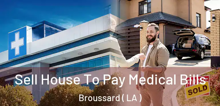  Sell House To Pay Medical Bills Broussard ( LA )