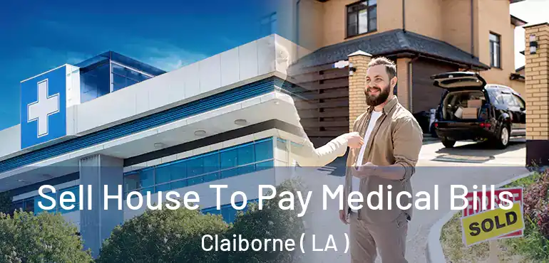  Sell House To Pay Medical Bills Claiborne ( LA )