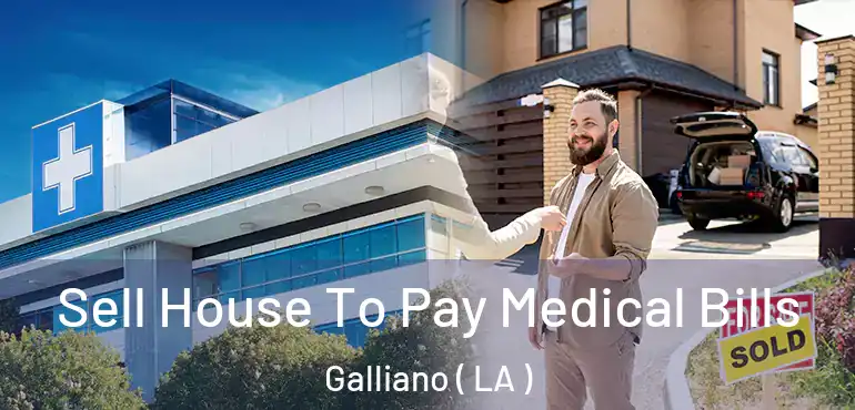  Sell House To Pay Medical Bills Galliano ( LA )