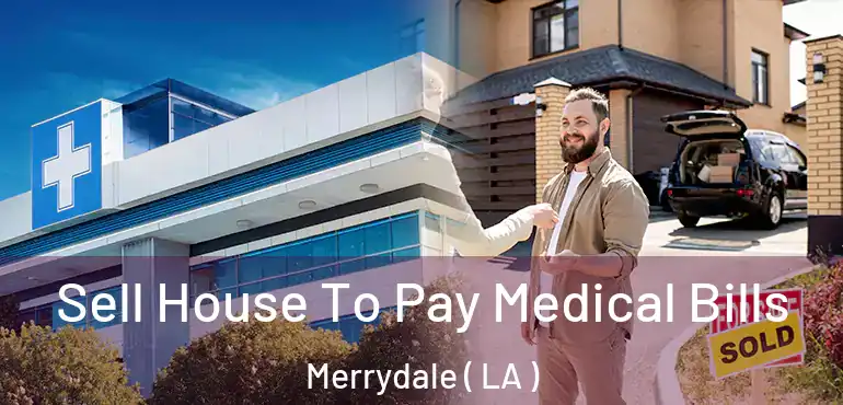  Sell House To Pay Medical Bills Merrydale ( LA )