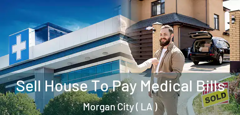  Sell House To Pay Medical Bills Morgan City ( LA )