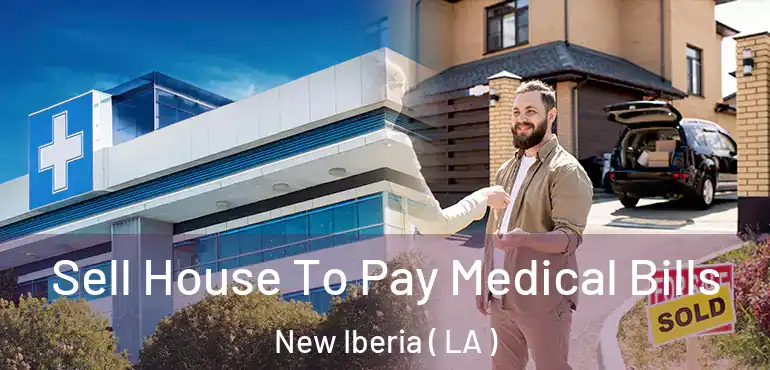  Sell House To Pay Medical Bills New Iberia ( LA )