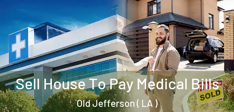  Sell House To Pay Medical Bills Old Jefferson ( LA )