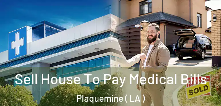  Sell House To Pay Medical Bills Plaquemine ( LA )