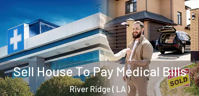  Sell House To Pay Medical Bills River Ridge ( LA )