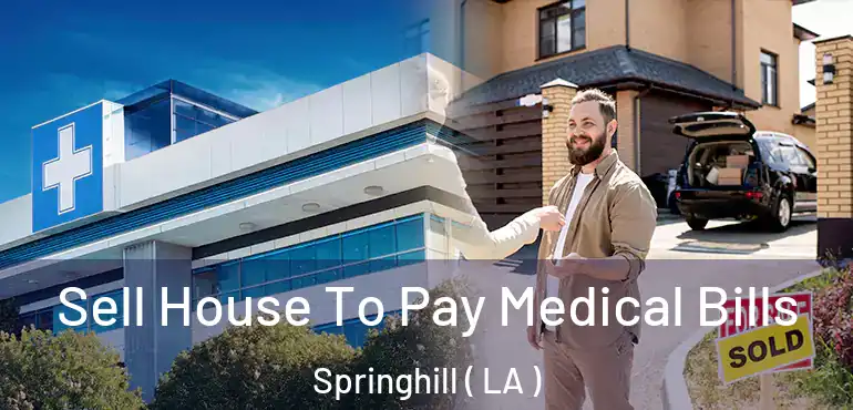  Sell House To Pay Medical Bills Springhill ( LA )
