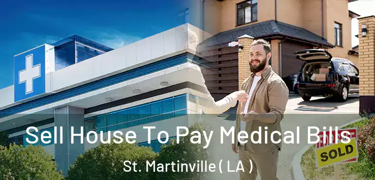  Sell House To Pay Medical Bills St. Martinville ( LA )