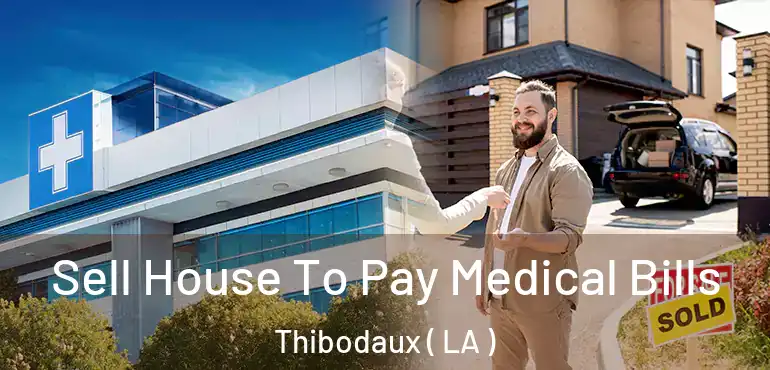  Sell House To Pay Medical Bills Thibodaux ( LA )
