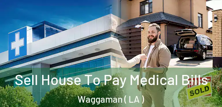  Sell House To Pay Medical Bills Waggaman ( LA )