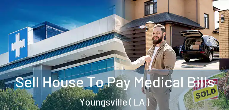  Sell House To Pay Medical Bills Youngsville ( LA )