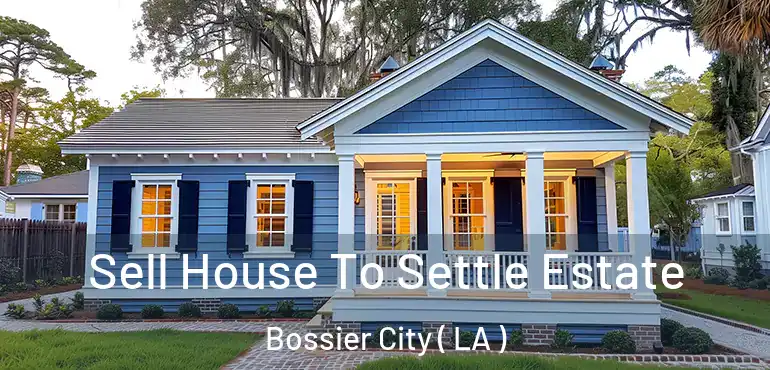  Sell House To Settle Estate Bossier City ( LA )