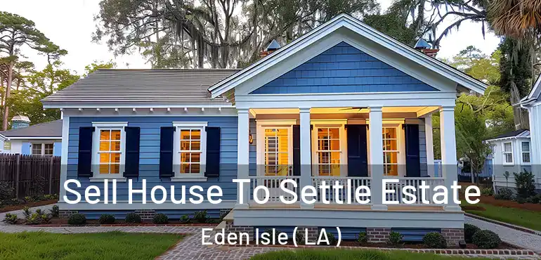  Sell House To Settle Estate Eden Isle ( LA )