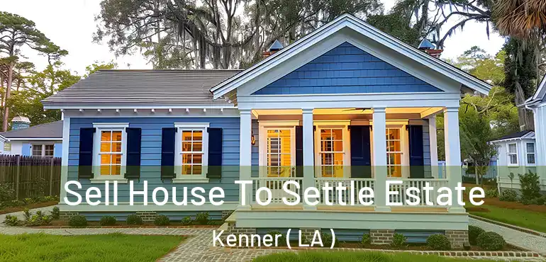  Sell House To Settle Estate Kenner ( LA )