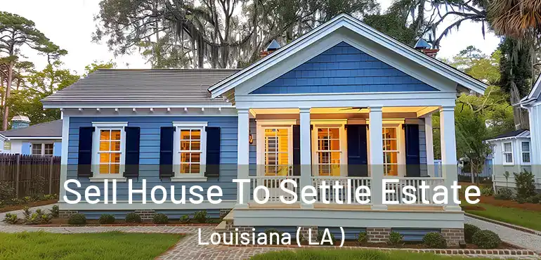  Sell House To Settle Estate Louisiana ( LA )
