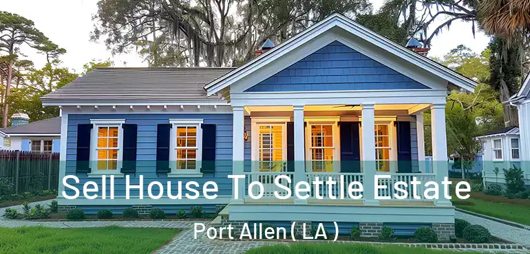  Sell House To Settle Estate Port Allen ( LA )