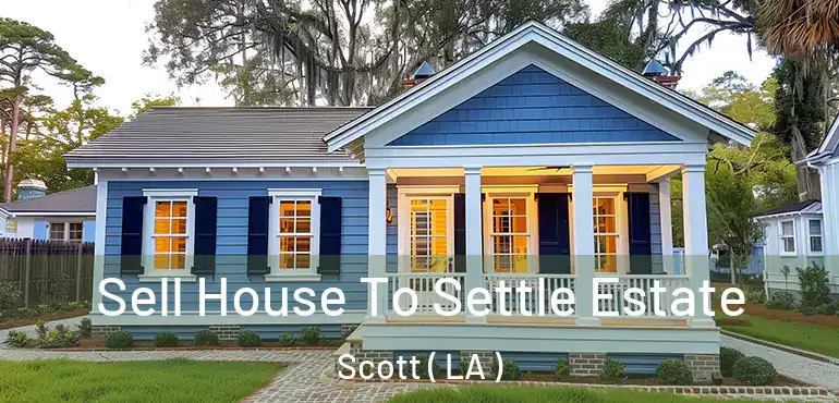  Sell House To Settle Estate Scott ( LA )
