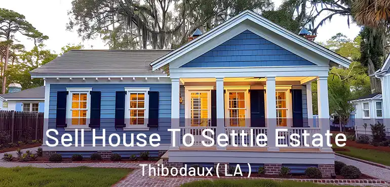  Sell House To Settle Estate Thibodaux ( LA )
