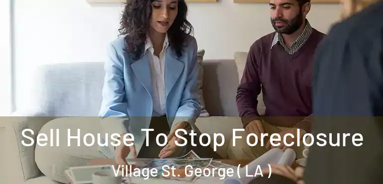  Sell House To Stop Foreclosure Village St. George ( LA )